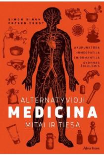 Alternatyvioji medicina. Mitai ir tiesa: akupunktūra, homeopatija, chiromantija, gydymas žolelėmis | Edzard Ernst, Simon Singh