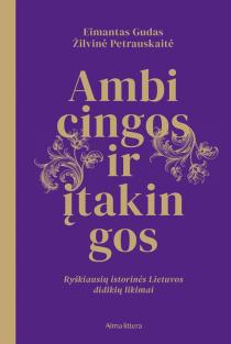 Ambicingos ir įtakingos. Ryškiausių istorinės Lietuvos didikių likimai | Eimantas Gudas, Žilvinė Petrauskaitė