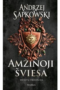 Amžinoji šviesa. Husitų trilogija, 3 knyga | Andrzej Sapkowski