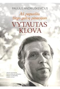 Aš papuošiu žirgo galvą pinavijom. Vytautas Klova | Paulius Andriuškevičius