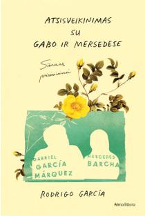 Atsisveikinimas su Gabo ir Mersedes. Sūnaus atsiminimai apie Gabrielį García Márquezą ir Mercedes Barchą | Rodrigo García