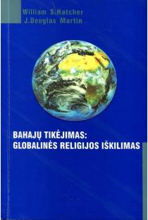 Bahajų tikėjimas. Globalinės religijos iškilimas | William S. Hatcher, J. Douglas Martin