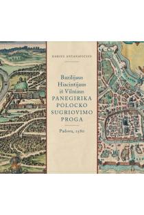 Bazilijus Hiacintijus iš Vilniaus. Panegirika Polocko sugriovimo proga (1580) | Darius Antanavičius