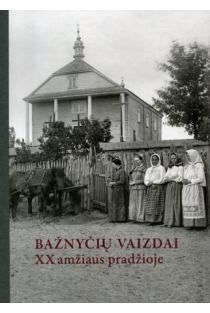 Bažnyčių vaizdai XX amžiaus pradžioje. Stiklo negatyvų rinkinys | Diana Streikuvienė, Vida Kuraitė