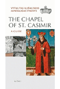 The Chapel of St. Casimir. A Guide | Mindaugas Paknys, Vytautas Ališauskas