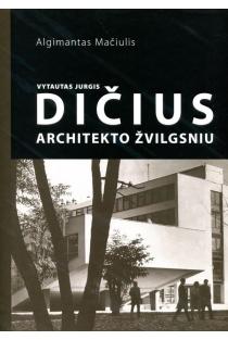 Vytautas Jurgis Dičius. Architekto žvilgsniu | Algimantas Mačiulis