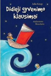 Didieji gyvenimo klausimai mažiesiems filosofams | Julia Knop