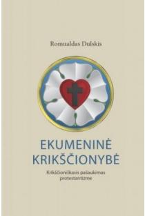 Ekumeninė krikščionybė. Krikščioniškasis pašaukimas protestantizme | Romualdas Dulskis