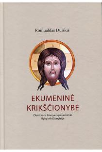 Ekumeninė krikščionybė. Dieviškasis žmogaus pašaukimas Rytų krikščionybėje | Romualdas Dulskis