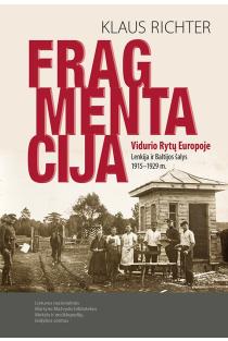 Fragmentacija Vidurio Rytų Europoje: Lenkija ir Baltijos šalys 1915–1929 m. | Klaus Richter