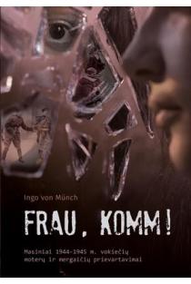 Frau, komm! Masiniai 1944–1945 m. vokiečių moterų ir mergaičių prievartavimai | Ingo von Münch