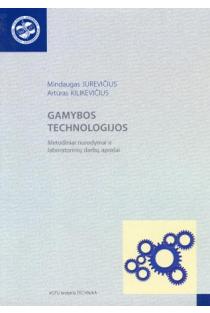 Gamybos technologijos. Metodiniai nurodymai ir laboratorinių darbų aprašai | Mindaugas Jurevičius, Artūras Kilikevičius
