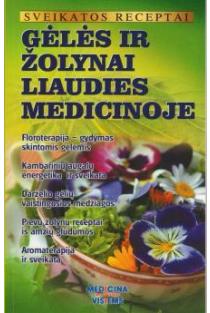 Sveikatos receptai. Gėlės ir žolynai liaudies medicinoje | Gailina Kavaliauskienė