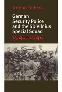 German Security Police and the SD Vilnius Special Squad 1941–1944 | Arūnas Bubnys