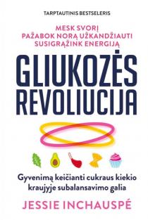 Gliukozės revoliucija. Gyvenimą keičianti cukraus kiekio kraujyje subalansavimo galia | Jessie Inchauspé