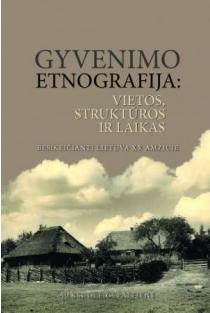 Gyvenimo etnografija: vietos, struktūros ir laikas. Besikeičianti Lietuva XX amžiuje | Auksuolė Čepaitienė