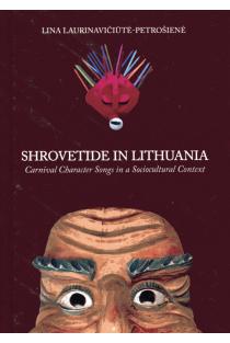 Shrovetide in Lithuania. Carnival Character Songs in a Sociocultural Context | Lina Laurinavičiūtė-Petrošienė