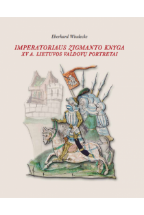 Imperatoriaus Zigmanto knyga. XV a. Lietuvos valdovų portretai. Pasakojimai ir vaizdai | Eberhard Windecke