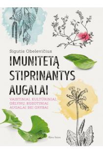 Imunitetą stiprinantys augalai: vaistiniai, kultūriniai, gėlynų, egzotiniai augalai ir grybai | Sigutis Obelevičius