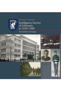 Intelligence service of Lithuania in 1918–1940. Personalities and Images | Severinas Vaitiekus