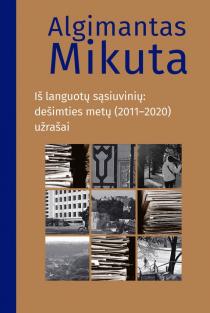 Iš languotų sąsiuvinių. Dešimties metų (2011–2020) užrašai | Algimantas Mikuta