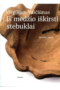 Iš medžio iškirsti stebuklai | Virgilijus vaičiūnas