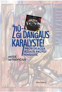 Žiū – gi Dangaus karalystė! Provokacija Jėzaus palyginimuose | Mozė Mitkevičius