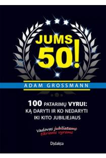 Jums 50! 100 patarimų vyrui: ką daryti ir ko nedaryti iki kito jubiliejaus | Adam Grossmann