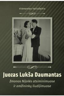Juozas Lukša Daumantas žmonos Nijolės atsiminimuose ir amžininkų liudijimuose | Vidmantas Valiušaitis