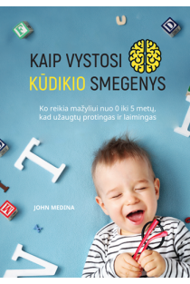 Kaip vystosi kūdikio smegenys. Ko reikia mažyliui nuo 0 iki 5 metų, kad užaugtų laimingas ir protingas | John Medina