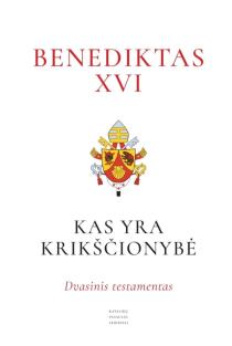 Kas yra krikščionybė? Dvasinis testamentas | Joseph Ratzinger / Benediktas XVI