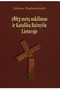 1863 metų sukilimas ir Katalikų Bažnyčia Lietuvoje | Aldona Prašmantaitė