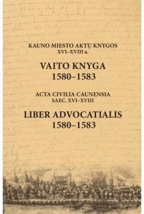 Kauno miesto aktai XVI–XVIII a. Vaito knyga, 1580–1583 | Darius Antanavičius, Algirdas Baliulis