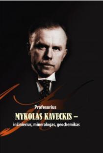 Profesorius Mykolas Kaveckis – inžinierius, mineralogas, geochemikas | Algimantas Grigelis