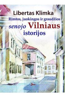 Rimtos, juokingos ir graudžios senojo Vilniaus istorijos | Libertas Klimka