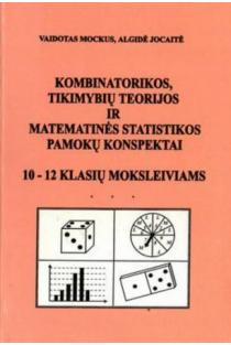 Kombinatorikos, tikimybių teorijos ir matematinės statistikos pamokų konspektai 10-12 klasių moksleiviams | Vaidotas Mockus, Algidė Jocaitė