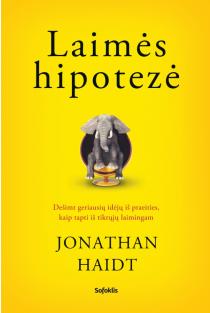 Laimės hipotezė. Dešimt geriausių idėjų iš praeities, kaip tapti iš tikrųjų laimingam | Jonathan Haidt