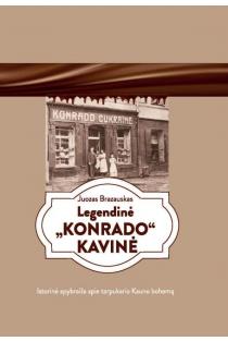 Legendinė „Konrado“ kavinė. Istorinė apybraiža apie tarpukario Kauno bohemą | Juozas Brazauskas