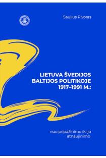 Lietuva Švedijos politikoje Baltijos šalių atžvilgiu 1917–1991 m.: nuo pripažinimo iki jo atnaujinimo | Saulius Pivoras