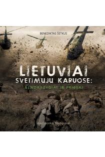 Lietuviai svetimųjų karuose: bendražygiai ir priešai. Amžininkų liudijimai | Benediktas Šetkus