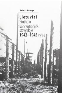 Lietuviai Štuthofo koncentracijos stovykloje 1942–1945 metais | Arūnas Bubnys