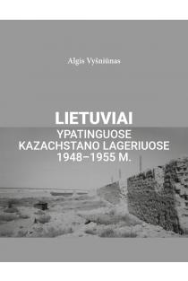 Lietuviai ypatinguose Kazachstano lageriuose, 1948–1955 m. | Algis Vyšniūnas