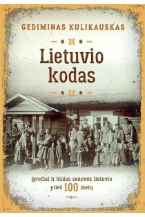 Lietuvio kodas. Įpročiai ir būdas senovės lietuvio prieš 100 metų | Gediminas Kulikauskas