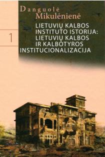 Lietuvių kalbos instituto istorija 1: lietuvių kalbos ir kalbotyros | Danguolė Mikulėnienė