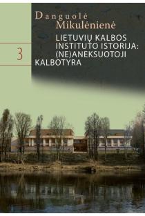 Lietuvių kalbos instituto istorija 3: (ne)aneksuotoji kalbotyra | Danguolė Mikulėnienė