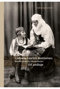 Lietuvių tautinis kostiumas. Liaudies drabužių interpretacijos XX amžiuje | Teresė Jurkuvienė