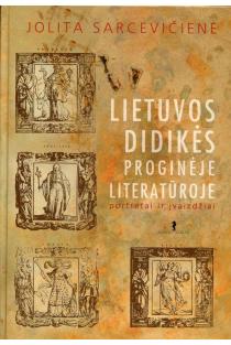 Lietuvos didikės proginėje literatūroje: portretai ir įvaizdžiai | Jolita Sarcevičienė