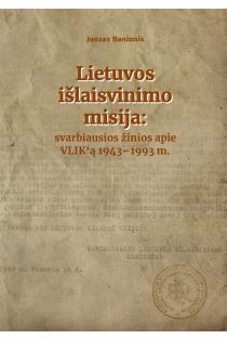 Lietuvos išlaisvinimo misija: svarbiausios žinios apie VLIK‘ą 1943–1993 m. | Juozas Banionis