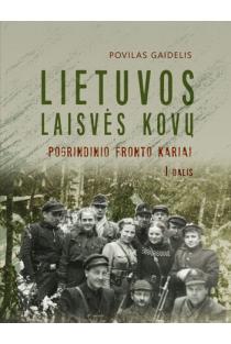 Lietuvos laisvės kovų pogrindinio fronto kariai, I dalis | Povilas Gaidelis
