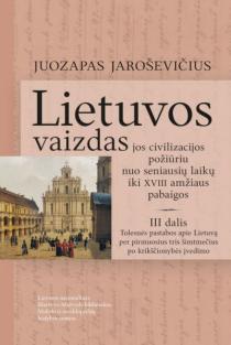 Lietuvos vaizdas jos civilizacijos požiūriu nuo seniausių laikų iki XVIII amžiaus pabaigos, III dalis. Tolesnės pastabos apie Lietuvą per pirmuosius tris šimtmečius po krikščionybės įvedimo | Juozapas Jaroševičius